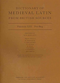 Dictionary of Medieval Latin from British Sources Fascicule XIII: Pro-Reg