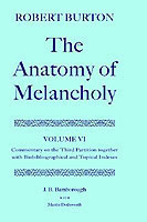 Robert Burton: The Anatomy of Melancholy: Volume VI: Commentary on the Third Partition, together with Biobibliographical and Topical Indexes