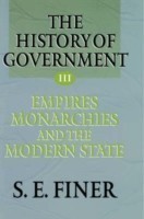 History of Government from the Earliest Times: Volume III: Empires, Monarchies, and the Modern State