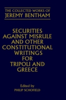 Collected Works of Jeremy Bentham: Securities against Misrule and Other Constitutional Writings for Tripoli and Greece