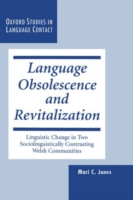Language Obsolescence and Revitalization Linguistic Change in Two Sociolinguistically Contrasting Welsh Communities