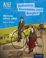 Key Stage 3 History: Industry, Invention and Empire: Britain 1745-1901 3rd Ed Student Book