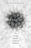 The Fragile Brain The strange, hopeful science of dementia