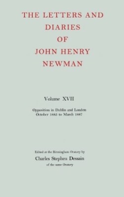 Letters and Diaries of John Henry Newman: Volume XVII: Opposition in Dublin and London: October 1855 to March 1857