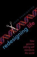 Redesigning Life How genome editing will transform the world