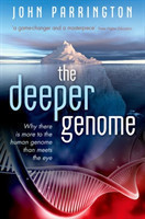 The Deeper Genome Why there is more to the human genome than meets the eye