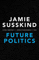 Future Politics Living Together in a World Transformed by Tech