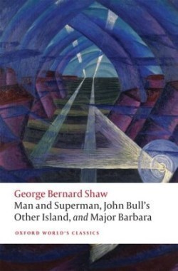 Man and Superman, John Bull's Other Island, and Major Barbara (Oxford World´s Classics New Edition)