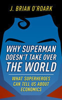 Why Superman Doesn't Take Over The World What Superheroes Can Tell Us About Economics