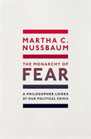 The The Monarchy of Fear A Philosopher Looks at Our Political Crisis