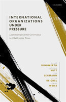 International Organizations under Pressure Legitimating Global Governance in Challenging Times
