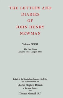 Letters and Diaries of John Henry Newman: Volume XXXI: The Last Years, January 1885 to August 1890