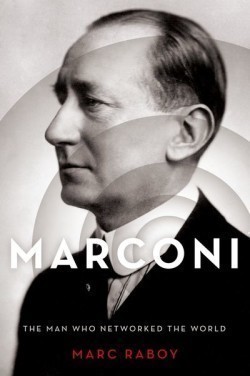 Raboy, Marc (McGill University) - Marconi The Man Who Networked the World