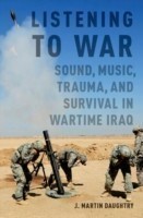 Listening to War Sound, Music, Trauma, and Survival in Wartime Iraq