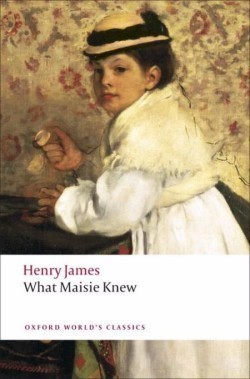 What Maisie Knew (Oxford World´s Classics New Edition)