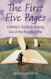 First Five Pages A Writer's Guide to Staying Out of the Rejection Pile