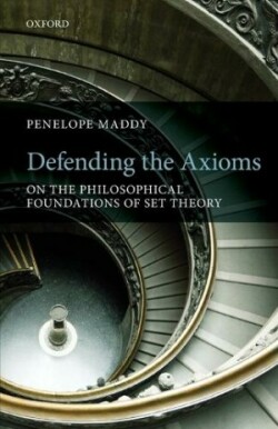 Defending the Axioms On the Philosophical Foundations of Set Theory