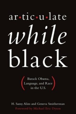 Articulate While Black Barack Obama, Language, and Race in the U.S