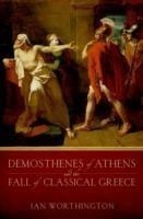 Demosthenes of Athens and the Fall of Classical Greece