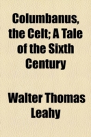 Columbanus, the Celt; A Tale of the Sixth Century