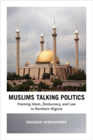 Muslims Talking Politics – Framing Islam, Democracy, and Law in Northern Nigeria