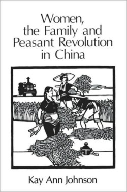 Women, Family and Peasant Revolution in China