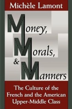 Money, Morals and Manners Culture of the French and the American Upper-Middle Class