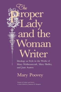 Proper Lady and the Woman Writer – Ideology as Style in the Works of Mary Wollstonecraft, Mary Shelley, and Jane Austen