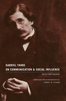 Gabriel Tarde On Communication and Social Influence