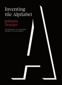 Inventing the Alphabet The Origins of Letters from Antiquity to the Present