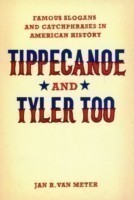 Tippecanoe and Tyler Too Famous Slogans and Catchphrases in American History