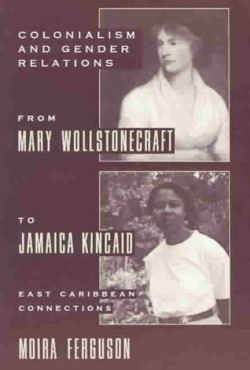 Colonialism and Gender Relations from Mary Wollstonecraft to Jamaica Kincaid