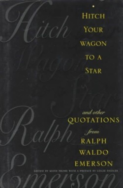 Hitch Your Wagon to a Star And Other Quotations from Ralph Waldo Emerson