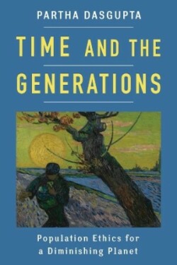 Time and the Generations : Population Ethics for a Diminishing Planet