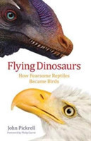 Flying Dinosaurs: How Fearsome Reptiles Became Birds