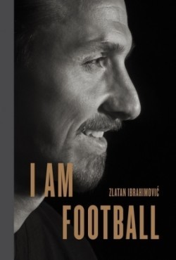 Ibrahimovic, Zlatan - I Am Football Zlatan Ibrahimovic