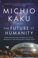 The Future of Humanity : Terraforming Mars, Interstellar Travel, Immortality, and Our Destiny Beyond