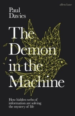 The The Demon in the Machine How Hidden Webs of Information Are Finally Solving the Mystery of Life