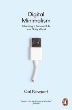 Digital Minimalism : On Living Better with Less Technology