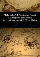 Libertalia: I Pirati Sono Nobili! - L'Altra Parte Della Storia: Le Verita Nascoste & Il Pirata Codex
