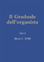 Graduale Dell'organista: Vol. I Messe I - Xviii
