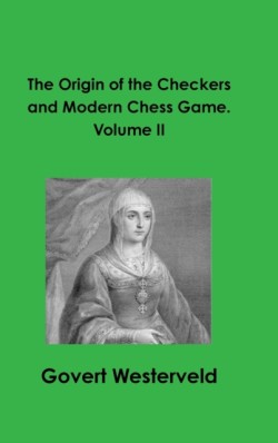 Origin of the Checkers and Modern Chess Game. Volume II