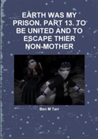 Earth Was My Prison. Part 13. to be United and to Escape Thier Non-Mother