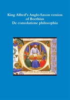 King Alfred's Anglo-Saxon version of Boethius De consolatione philosophiae