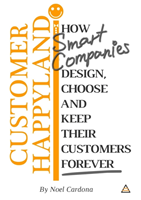 Customer Happyland: How Smart Companies Design, Choose and Keep their Customers Forever