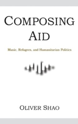 Composing Aid – Music, Refugees, and Humanitarian Politics