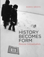 History Becomes Form : Moscow Conceptualism