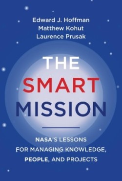 Smart Mission NASA’s Lessons for Managing Knowledge, People, and Projects