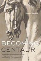 Becoming Centaur Eighteenth-Century Masculinity and English Horsemanship