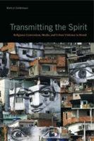 Transmitting the Spirit Religious Conversion, Media, and Urban Violence in Brazil